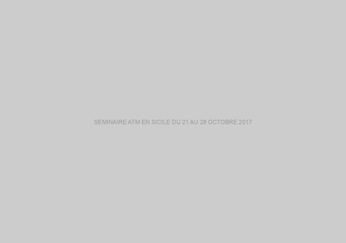 SEMINAIRE ATM EN SICILE DU 21 AU 28 OCTOBRE 2017